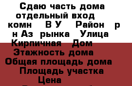 Сдаю часть дома, отдельный вход ,  2 комн.,  В/У. › Район ­ р-н Аз. рынка › Улица ­ Кирпичная › Дом ­ 64 › Этажность дома ­ 2 › Общая площадь дома ­ 54 › Площадь участка ­ 20 › Цена ­ 2 500 - Ростовская обл., Новочеркасск г. Недвижимость » Дома, коттеджи, дачи аренда   . Ростовская обл.,Новочеркасск г.